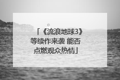 《流浪地球3》等续作来袭 能否点燃观众热情