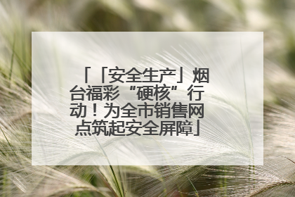 「安全生产」烟台福彩“硬核”行动！为全市销售网点筑起安全屏障