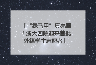“绿马甲”真亮眼！浙大四院迎来首批外籍学生志愿者
