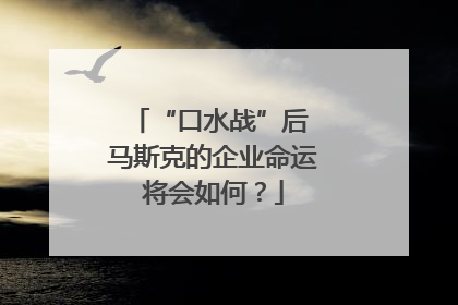 “口水战”后 马斯克的企业命运将会如何？