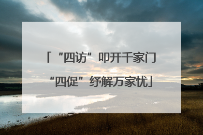 “四访”叩开千家门“四促”纾解万家忧