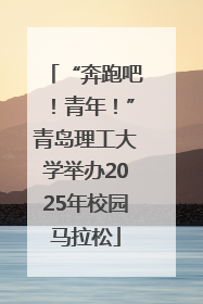 “奔跑吧！青年！”青岛理工大学举办2025年校园马拉松