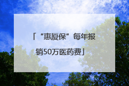 “惠厦保”每年报销50万医药费