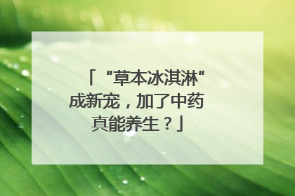 “草本冰淇淋”成新宠，加了中药真能养生？