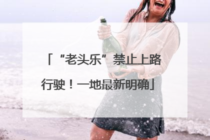 “老头乐”禁止上路行驶！一地最新明确