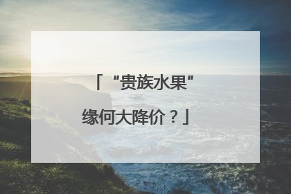 “贵族水果”缘何大降价？