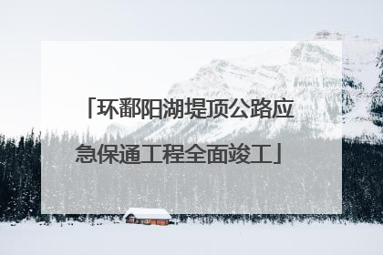 环鄱阳湖堤顶公路应急保通工程全面竣工