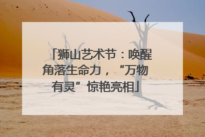 狮山艺术节：唤醒角落生命力，“万物有灵”惊艳亮相