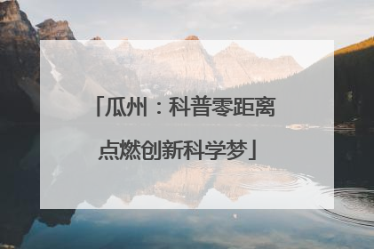 瓜州：科普零距离 点燃创新科学梦