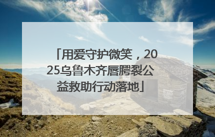 用爱守护微笑，2025乌鲁木齐唇腭裂公益救助行动落地