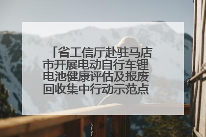 省工信厅赴驻马店市开展电动自行车锂电池健康评估及报废回收集中行动示范点建设调研指导