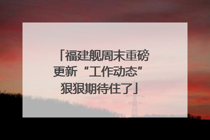 福建舰周末重磅更新“工作动态” 狠狠期待住了