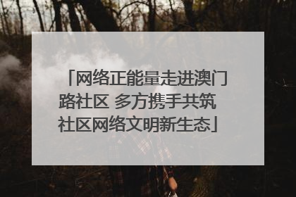 网络正能量走进澳门路社区 多方携手共筑社区网络文明新生态