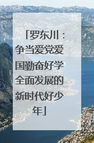 罗东川：争当爱党爱国勤奋好学全面发展的新时代好少年