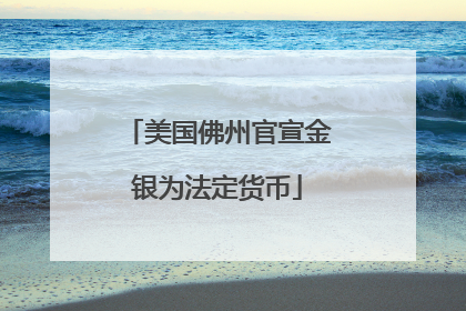 美国佛州官宣金银为法定货币