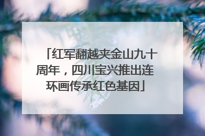 红军翻越夹金山九十周年，四川宝兴推出连环画传承红色基因