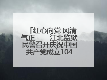 红心向党 风清气正——江北监狱民警召开庆祝中国共产党成立104周年暨“七一”表彰大会