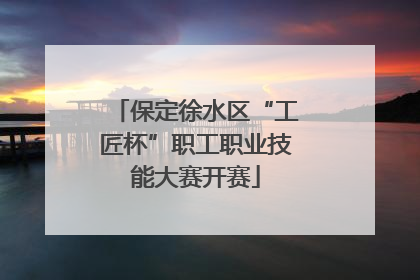 保定徐水区“工匠杯”职工职业技能大赛开赛