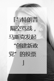 与特朗普隔空骂战，马斯克发起“创建新政党”的投票