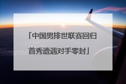 中国男排世联赛回归首秀遭遇对手零封