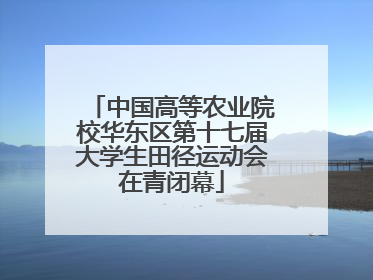 中国高等农业院校华东区第十七届大学生田径运动会在青闭幕