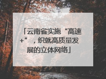 云南省实施“高速+”，织就高质量发展的立体网络