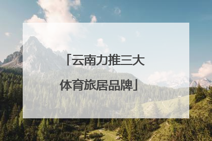 云南力推三大体育旅居品牌