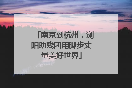 南京到杭州，浏阳助残团用脚步丈量美好世界