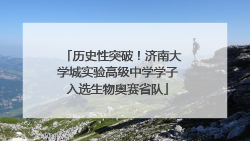 历史性突破！济南大学城实验高级中学学子入选生物奥赛省队