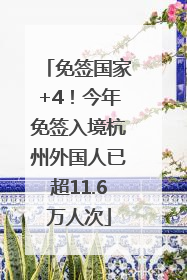 免签国家+4！今年免签入境杭州外国人已超11.6万人次