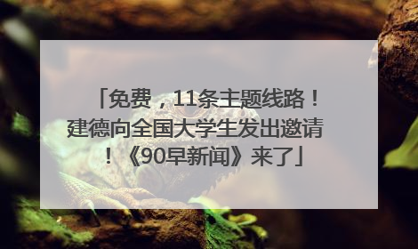 免费，11条主题线路！建德向全国大学生发出邀请！《90早新闻》来了