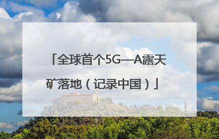 全球首个5G—A露天矿落地（记录中国）