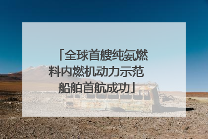 全球首艘纯氨燃料内燃机动力示范船舶首航成功