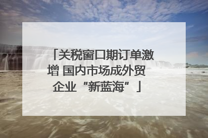 关税窗口期订单激增 国内市场成外贸企业“新蓝海”
