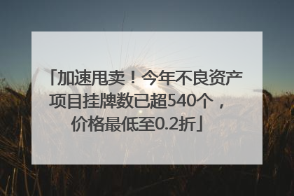 加速甩卖！今年不良资产项目挂牌数已超540个，价格最低至0.2折