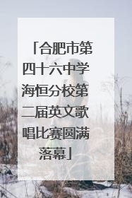 合肥市第四十六中学海恒分校第二届英文歌唱比赛圆满落幕