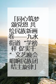 同心筑梦颂党恩 共绘民族新画卷——九水街道“学榜样 促实干”文艺晚会唱响民族团结主旋律