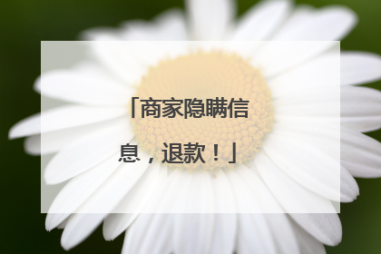 商家隐瞒信息，退款！