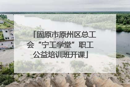 固原市原州区总工会“宁工学堂”职工公益培训班开课