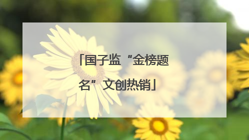 国子监“金榜题名”文创热销