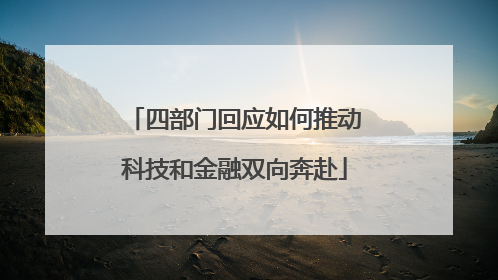 四部门回应如何推动科技和金融双向奔赴