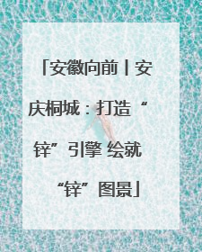 安徽向前丨安庆桐城：打造“锌”引擎 绘就“锌”图景