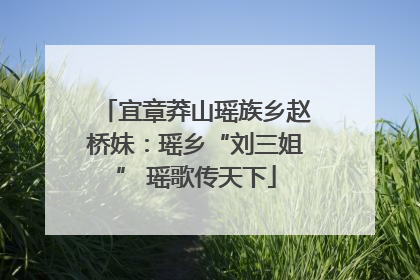 宜章莽山瑶族乡赵桥妹：瑶乡“刘三姐” 瑶歌传天下