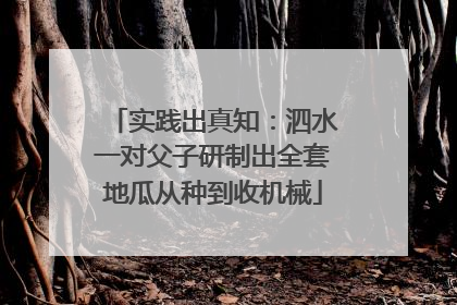 实践出真知：泗水一对父子研制出全套地瓜从种到收机械