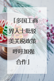 多国工商界人士批驳美关税政策 呼吁加强合作