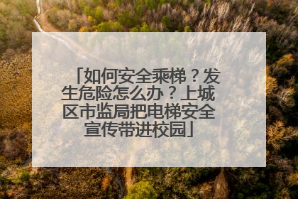 如何安全乘梯？发生危险怎么办？上城区市监局把电梯安全宣传带进校园