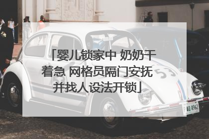 婴儿锁家中 奶奶干着急 网格员隔门安抚并找人设法开锁