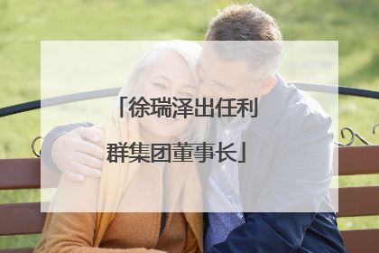 徐瑞泽出任利群集团董事长