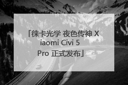 徕卡光学 夜色传神 Xiaomi Civi 5 Pro 正式发布
