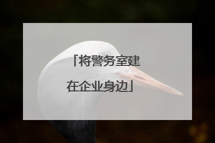 将警务室建在企业身边
